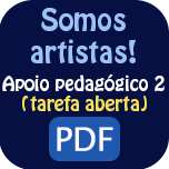 Somos artistas - Apoio pedagógico 2 (tarefa aberta) - PDF.