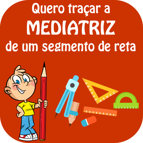 Traçar a mediatriz de um segmento de reta...