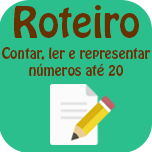 Roteiro - Contar, ler e representar números até 20.